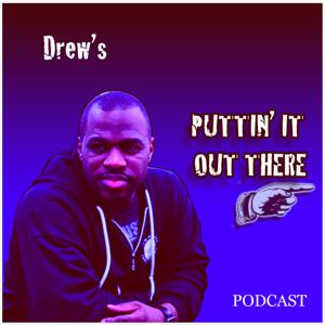 Drew's Puttin' It Out There Podcast