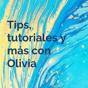 Tips, tutoriales y más con Olivia