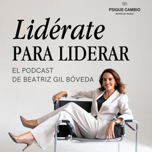 Líderate para liderar - Un podcast de Psique Cambio Beatriz Gil Bóveda