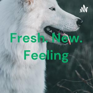 Fresh. New. Feeling