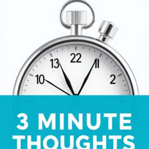 Three Minute Thoughts