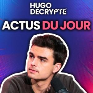 Les actus du jour - Hugo Décrypte