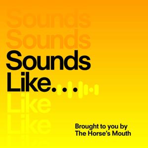 Sounds Like.... A podcast by The Horse's Mouth