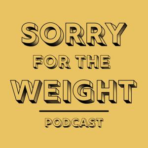 Sorry for the Weight Podcast