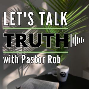 Let’s Talk Truth with Pastor Rob