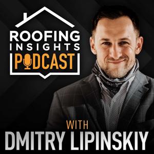 Roofing Insights Podcast by Dmitry Lipinskiy