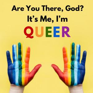 Are You There, God? It's Me, I'm Queer.