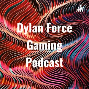 Dylan Force Gaming Podcast