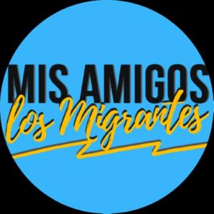 Mis Amigos Los Migrantes