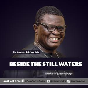 Beside The Still Waters with Pastor Sammy Gyekye