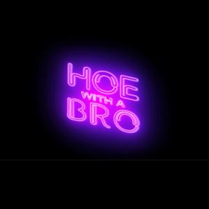 Hoe With A Bro