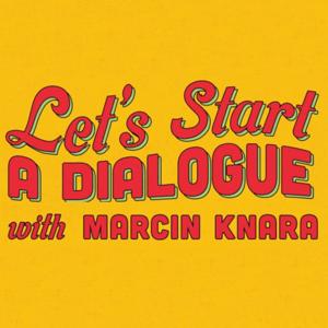 Let’s Start A Dialogue with Marcin Knara