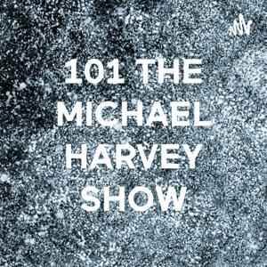 101 THE MICHAEL HARVEY SHOW