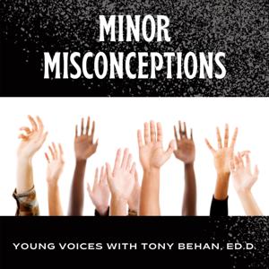 Minor Misconceptions: Young Voices with Tony Behan, Ed.D.