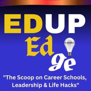 "EdUp Edge: The Scoop on Career Schools, Leadership & Life Hacks"