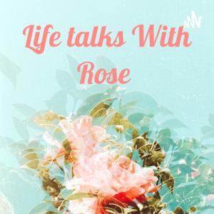 Life talks With Rose