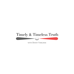 Timely & Timeless Truth Podcast With Denny Varghese