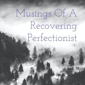 Musings Of A Recovering Perfectionist