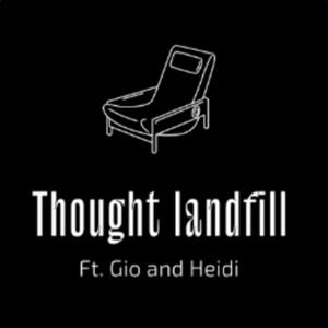 Thought Landfill: ft. Gio and Heidi