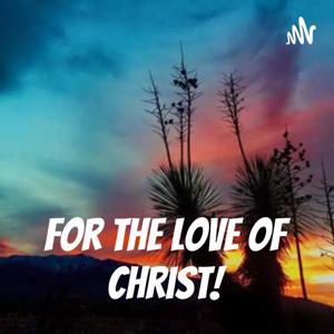 For The Love of Christ!