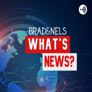 Brad&Nels: What’s News!