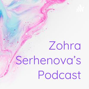 Zohra Serhenova's Podcast