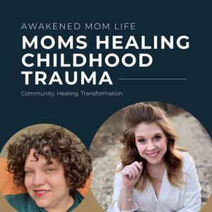 Awakened Mom Life | Moms Healing Childhood Trauma