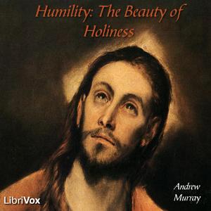 Humility: The Beauty of Holiness by Andrew Murray (1828 - 1917) by LibriVox