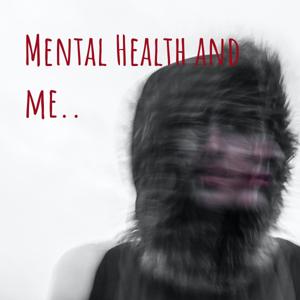 Mental Health and me..