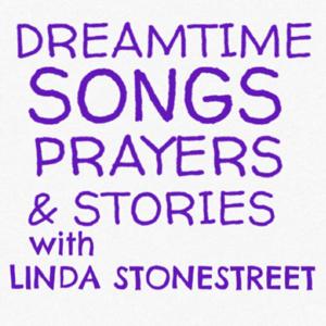 Dreamtime Songs, Prayers & Stories with Linda Stonestreet