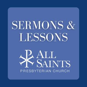 Sermons and Lessons from All Saints Presbyterian Church