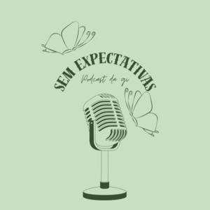 Sem Expectativas / o podcast da Gi