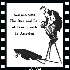 Rise and Fall of Free Speech in America, The by D. W. Griffith (1875 - 1948)