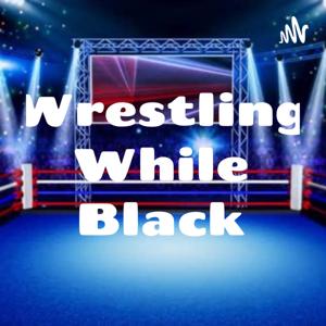 Wrestling While Black