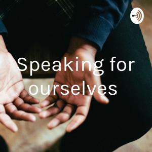 Speaking for ourselves