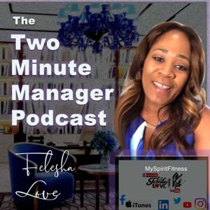 Felesha Love Presents The Two Minute Manager Podcast©