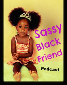 Sassy Black Friend - SassyBlackFriend Podcast