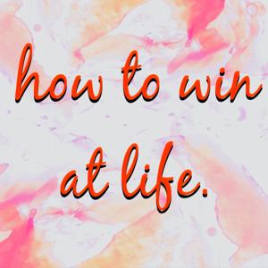 How to Win at Life.💖