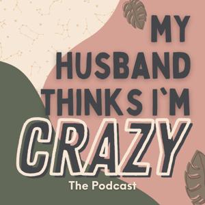 My Husband Thinks I'm Crazy Podcast