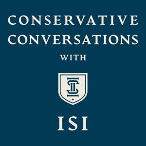 Conservative Conversations with ISI by Intercollegiate Studies Institute