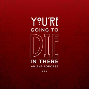 You're Going To Die In There: An AHS Podcast