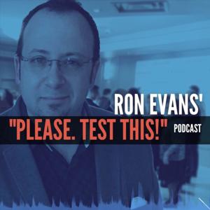 Ron Evans' "Please. Test This!" Podcast