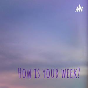 How is your week?