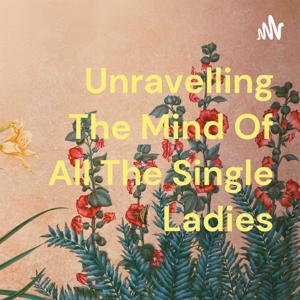 Unravelling The Mind Of All The Single Ladies