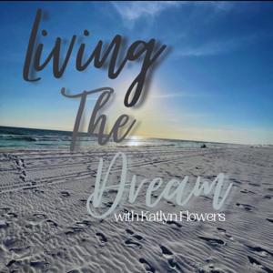 Living The Dream Podcast with: Katlyn Flowers