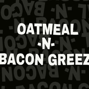 Oatmeal-N-Bacon Greez