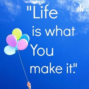 Life Is What You Make It