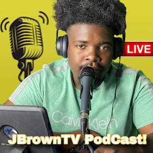 JBrownTV Podcast Edition!