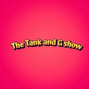 The Tank and G show