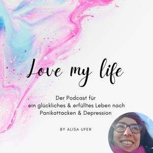 Love my life: Dein Podcast für ein glückliches & erfülltes Leben nach Panikattacken & Depression